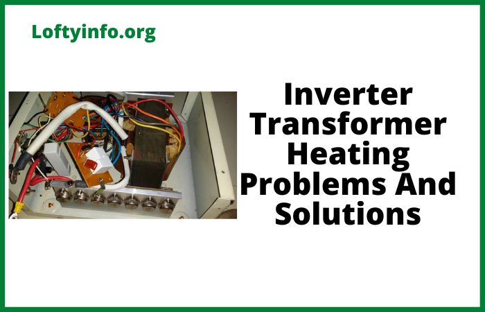 Inverter Transformer Heating Problems causes and solutions