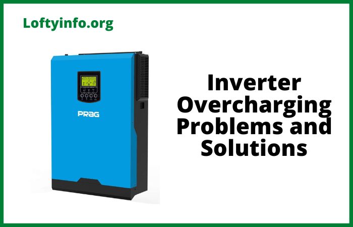 Inverter Overcharging Problem, Causes and Solutions