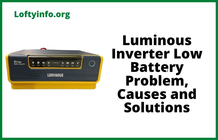 Luminous Inverter Low Battery Problem, Causes and Solutions