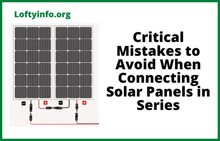 Critical Mistakes to Avoid When Connecting Solar Panels in Series