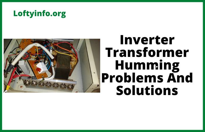 Inverter Transformer Humming Problems causes and solutions