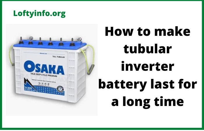 How to Make Tubular Inverter Battery Last for a Long Time