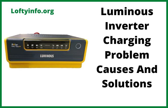 Luminous Inverter Charging Problem: Causes And Solutions