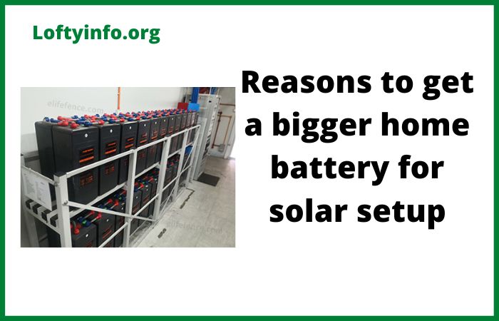 Reasons to Get a Bigger Home Battery for Solar Setup
