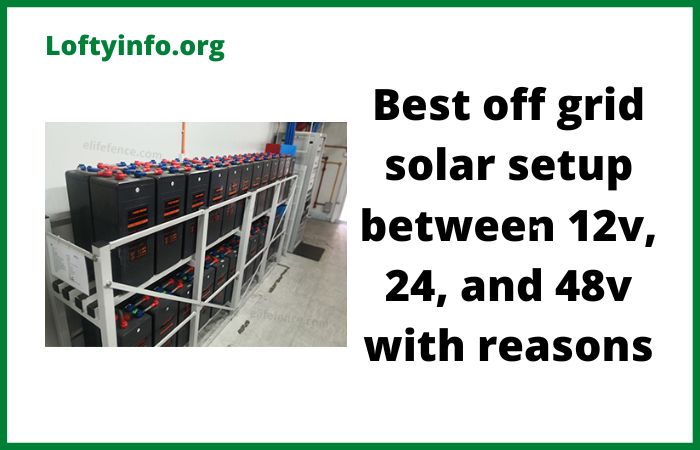 Best Off Grid Solar Setup Between 12v, 24v and 48v