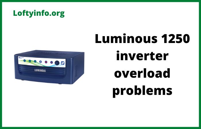 Luminous 1250 Inverter Overload Problems