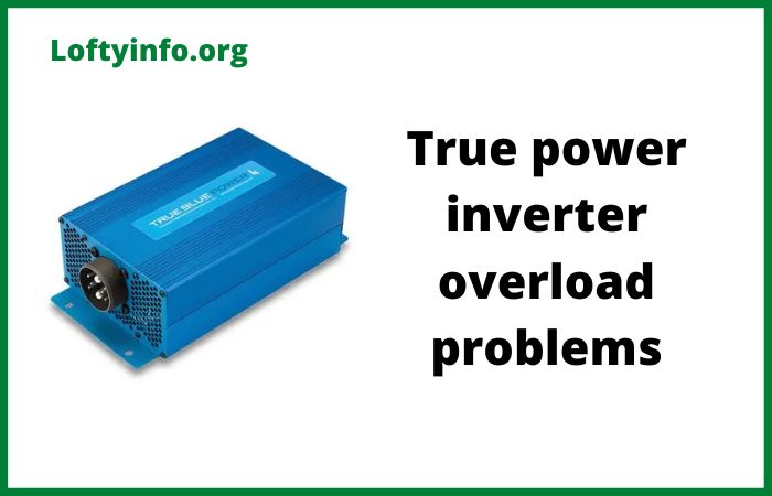 True Power Inverter Overload Problems